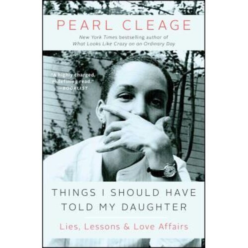 Things I Should Have Told My Daughter: Lies, Lessons & Love Affairs -- Pearl Cle